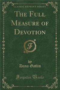 The Full Measure of Devotion (Classic Reprint)