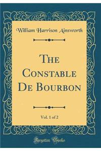 The Constable De Bourbon, Vol. 1 of 2 (Classic Reprint)
