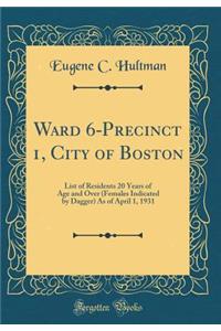 Ward 6-Precinct 1, City of Boston: List of Residents 20 Years of Age and Over (Females Indicated by Dagger) as of April 1, 1931 (Classic Reprint)