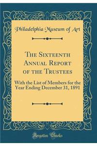 The Sixteenth Annual Report of the Trustees: With the List of Members for the Year Ending December 31, 1891 (Classic Reprint)