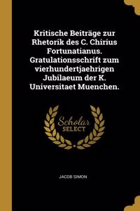 Kritische Beiträge zur Rhetorik des C. Chirius Fortunatianus. Gratulationsschrift zum vierhundertjaehrigen Jubilaeum der K. Universitaet Muenchen.