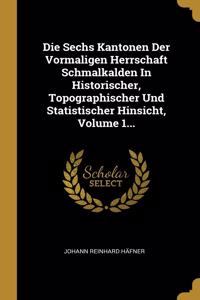 Sechs Kantonen Der Vormaligen Herrschaft Schmalkalden In Historischer, Topographischer Und Statistischer Hinsicht, Volume 1...