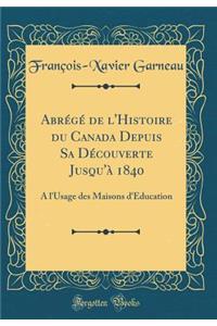 AbrÃ©gÃ© de l'Histoire Du Canada Depuis Sa DÃ©couverte Jusqu'Ã  1840: Ã? l'Usage Des Maisons d'Ã?ducation (Classic Reprint)