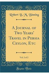 A Journal of Two Years' Travel in Persia Ceylon, Etc, Vol. 2 of 2 (Classic Reprint)