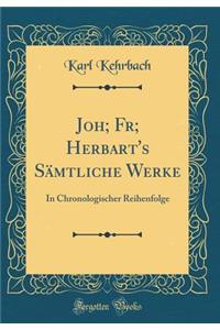 Joh; Fr; Herbart's Sämtliche Werke: In Chronologischer Reihenfolge (Classic Reprint)