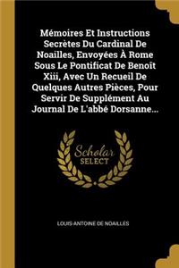 Mémoires Et Instructions Secrètes Du Cardinal De Noailles, Envoyées À Rome Sous Le Pontificat De Benoît Xiii, Avec Un Recueil De Quelques Autres Pièces, Pour Servir De Supplément Au Journal De L'abbé Dorsanne...