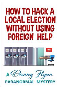 How to Hack a Local Election Without Using Foreign Help