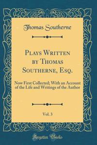 Plays Written by Thomas Southerne, Esq., Vol. 3: Now First Collected; With an Account of the Life and Writings of the Author (Classic Reprint)