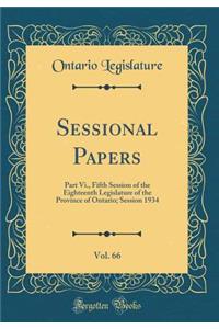 Sessional Papers, Vol. 66: Part VI., Fifth Session of the Eighteenth Legislature of the Province of Ontario; Session 1934 (Classic Reprint)