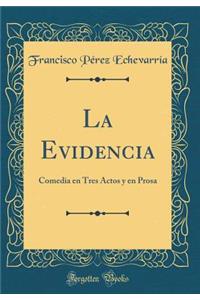 La Evidencia: Comedia En Tres Actos y En Prosa (Classic Reprint)