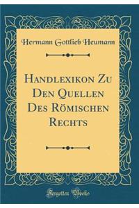 Handlexikon Zu Den Quellen Des RÃ¶mischen Rechts (Classic Reprint)