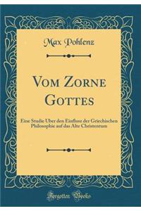 Vom Zorne Gottes: Eine Studie ï¿½ber Den Einflusz Der Griechischen Philosophie Auf Das Alte Christentum (Classic Reprint)