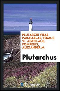 Plutarchi Vitae parallelae, tomus VI: Agesilaus, Pompeius, Alexander M.