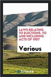 LAWS RELATING TO ELECTIONS. TO AND INCLU