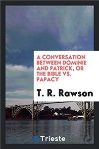 A Conversation Between Dominie and Patrick, or the Bible vs. Papacy