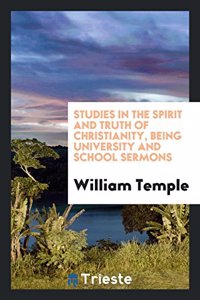 Studies in the Spirit and Truth of Christianity Being University and School Sermons