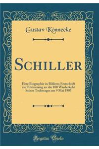Schiller: Eine Biographie in Bildern; Festschrift Zur Erinnerung an Die 100 Wiederkehr Seines Todestages Am 9 Mai 1905 (Classic Reprint)
