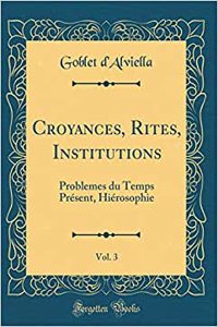 Croyances, Rites, Institutions, Vol. 3: Problemes Du Temps PrÃ©sent, HiÃ©rosophie (Classic Reprint)