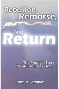 Rebellion, Remorse, and Return: The Prodigal Son's Painful Journey Home