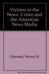 Victims in the News: Crime and the American News Media