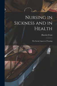 Nursing in Sickness and in Health; the Social Aspects of Nursing