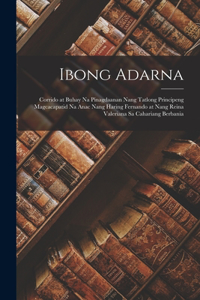 Ibong Adarna: Corrido at Buhay na Pinagdaanan nang tatlong Principeng Magcacapatid na Anac nang Haring Fernando at nang Reina Valeriana sa Cahariang Berbania