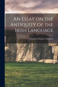 Essay on the Antiquity of the Irish Language