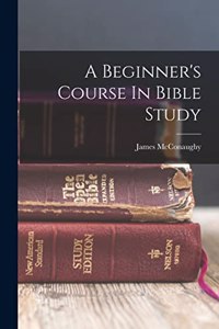 A Beginner's Course In Bible Study
