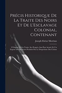 Précis Historique De La Traite Des Noirs Et De L'Esclavage Colonial, Contenant