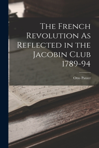 The French Revolution As Reflected in the Jacobin Club 1789-94