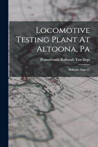 Locomotive Testing Plant At Altoona, Pa: Bulletins, Issue 31