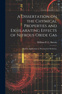 Dissertation on the Chymical Properties and Exhilarating Effects of Nitrous Oxide Gas; and Its Application to Pneumatick Medicine;
