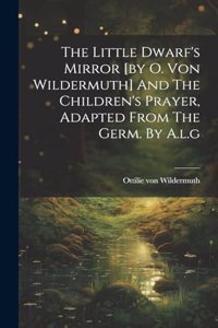 Little Dwarf's Mirror [by O. Von Wildermuth] And The Children's Prayer, Adapted From The Germ. By A.l.g