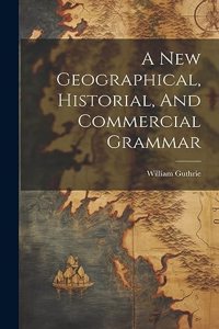 New Geographical, Historial, And Commercial Grammar