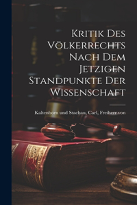 Kritik des Völkerrechts nach dem Jetzigen Standpunkte der Wissenschaft
