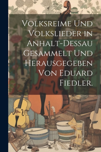 Volksreime und Volkslieder in Anhalt-Deßau Gesammelt und herausgegeben von Eduard Fiedler.