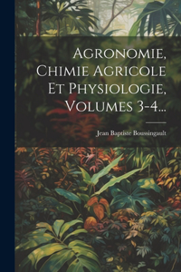 Agronomie, Chimie Agricole Et Physiologie, Volumes 3-4...