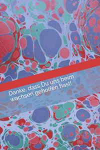 Danke, dass Du uns beim wachsen geholfen hast!