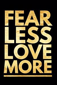 Fear Less Love More