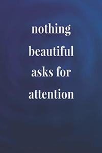 Nothing Beautiful Asks For Attention