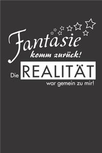 Fantasie komm zurück! Die Realität war gemein zu mir!