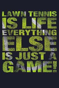 Lawn Tennis Is Life Everything Else Is Just A Game!