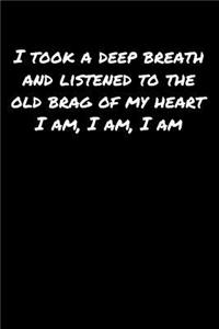 I Took A Deep Breath and Listened To The Old Brag Of My Heart I Am I Am I Am