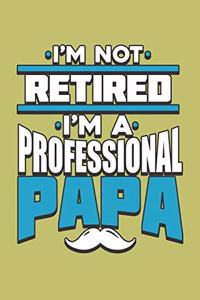 I'M Not Retired I'M A Professional Papa