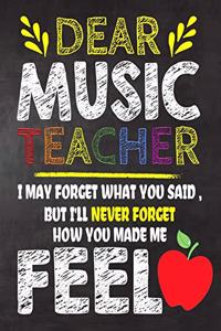 Dear Music Teacher I May Forget What You Said, But I'll Never Forget How You Made Me Feel