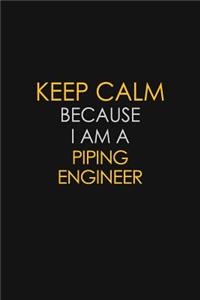 Keep Calm Because I Am A Piping Engineer