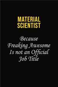 Material Scientist Because Freaking Awesome Is Not An Official Job Title