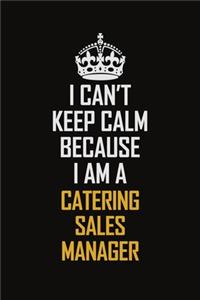 I Can't Keep Calm Because I Am A Catering Sales Manager