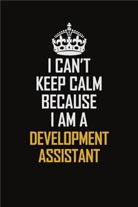 I Can't Keep Calm Because I Am A Development Assistant