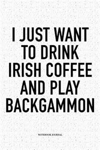 I Just Want to Drink Irish Coffee and Play Backgammon